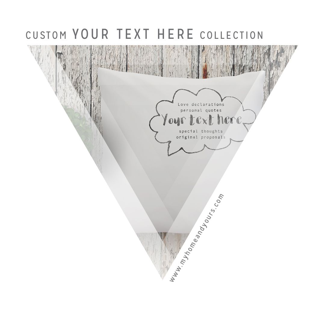 MY HOME AND YOURS CUSTOM YOUR TEXT HERE COLLECTION